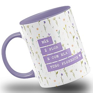 Caneca Mãe é Flor e Com Ela Tudo Floresce