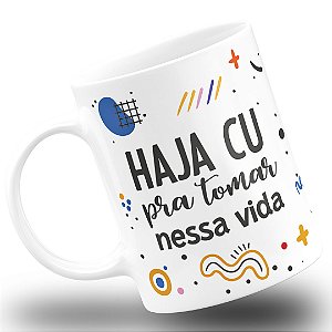 Caneca Haja Cu pra Tomar Nesta Vida