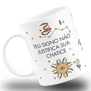 Caneca Teu Signo Não Justifica a Sua Chatice