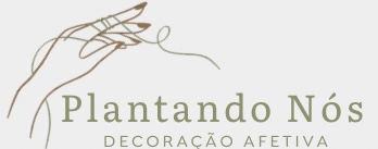 Plantando Nós - Decoração Afetiva