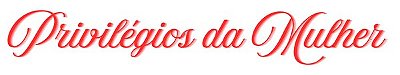 Privilégios da Mulher