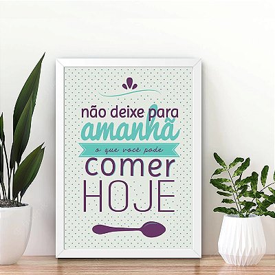 Quadro Não deixe para amanhã o que você pode comer hoje