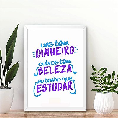 Quadro Uns têm dinheiro, outros têm beleza e eu tenho que estudar