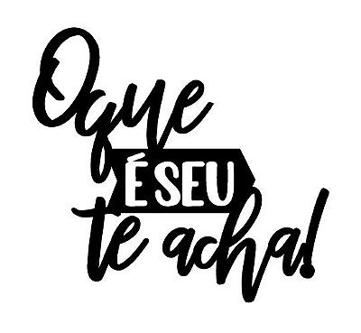 Frase de parede O que é seu te acha