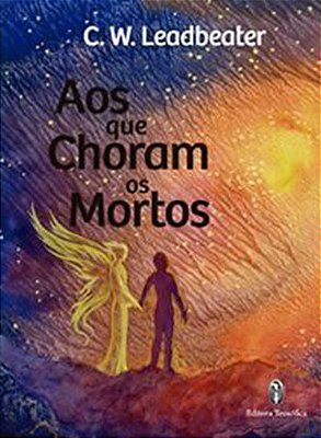 Aos que Choram os Mortos - C. W. Leadbeater (LIVRO DE BOLSO)