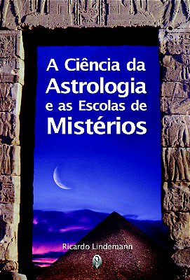 A Ciência da Astrologia e as Escolas de Mistérios - Ricardo Lindemann