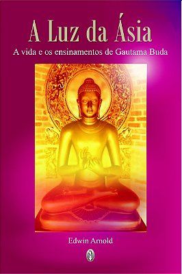 A Luz da Ásia: a vida e os ensinamentos de Gautama Buda - Edwin Arnold