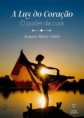 A Luz do Coração: o poder da cura - Jeanne Marie White