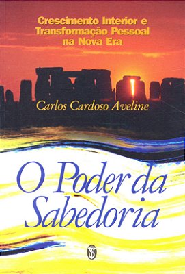 O Poder da Sabedoria: crescimento interior e transformação pessoal na Nova Era - Carlos Cardoso Aveline