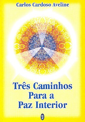 Três caminhos para a paz interior - Carlos Cardoso Aveline