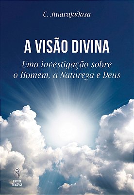A Visão Divina: uma investigação sobre o Homem, a Natureza e Deus - C. Jinarajadasa