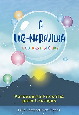 A Luz Maravilha e outras histórias - Verdadeira Filosofia para Crianças