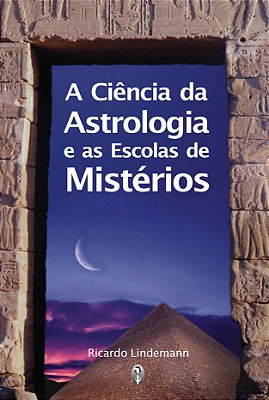 EBOOK: A Ciência da Astrologia e as Escolas de Mistérios - Ricardo Lindemann (adquira pelo link na descrição)