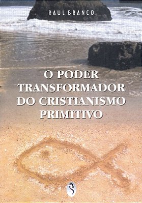 O Poder Transformador do Cristianismo Primitivo - Raul Branco