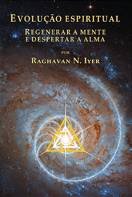 Evolução Espiritual: Regenerar a Mente e Despertar a Alma - Raghavan N. Iyer