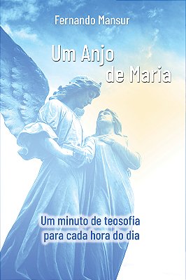 Um anjo de Maria: um minuto de teosofia para cada hora do dia - Fernando Mansur