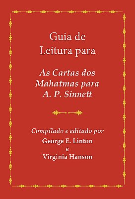 Guia de Leitura para As Cartas dos Mahatmas para A. P. Sinnett - Compilado e editado por George E. Linton e Virginia Hanson