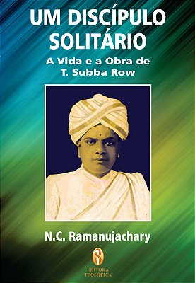 EBOOK - Um Discípulo Solitário: A vida e obra de T. Subba Row - N. C. Ramanujachary (adquira pelo link na descrição)