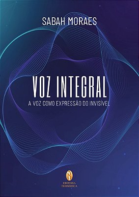 LANÇAMENTO: Voz Integral - A Voz como Expressão do Invisível - Sabah Moraes