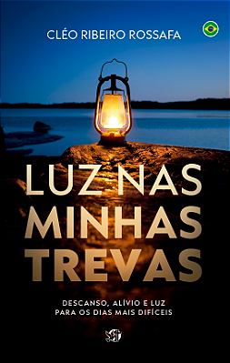 Luz nas minhas trevas - DESCANSO, ALÍVIO E LUZ PARA OS DIAS MAIS DIFÍCEIS
