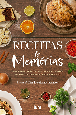 RECEITAS & Memórias - UMA CELEBRAÇÃO DE SABORES E HISTÓRIAS DE FAMÍLIA: COZINHA, AMOR E LEGADO