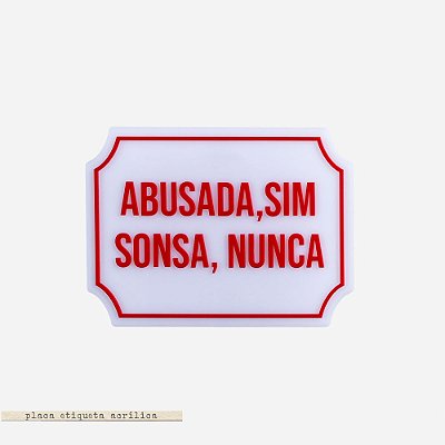 Placa Etiqueta Acrilica - Abusada, Sim Sonsa, Nunca