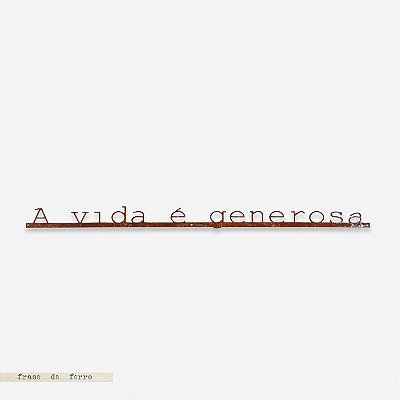 frase de ferro A vida é generosa