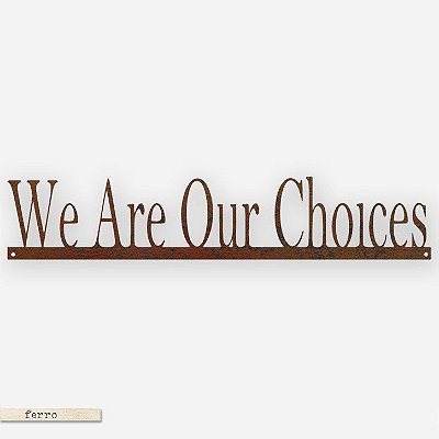 Frase de Ferro - We Are Our Choices