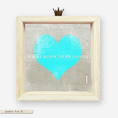 QUADRO BOX M – CORAÇÃO AZUL I WAS BORN TO BE LOVED
