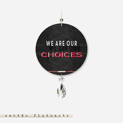 CARTÃO FLUTUANTE - We are our choices