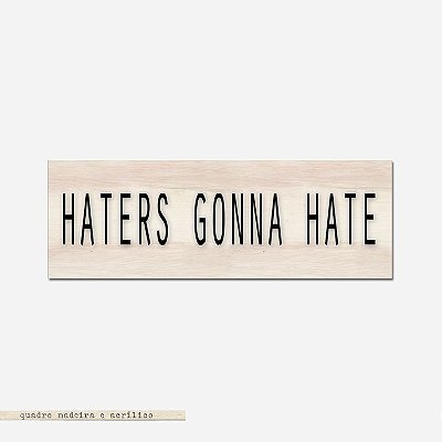 Bloco Pinus e Acrílico - Haters Gonna Haters