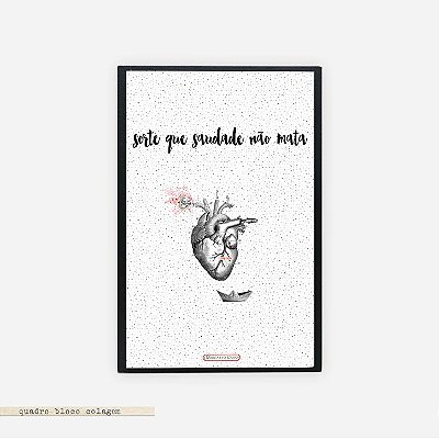 Quadro Colagem Bloco - Sorte que Saudade não mata