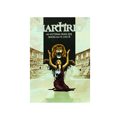 Martírio - Relatos de Mártires da História do Cristianismo - História em Quadrinhos