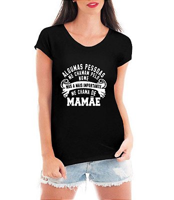 Camiseta Feminina Algumas Pessoas Me Chamam Pelo Nome Mamãe