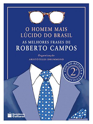 O HOMEM MAIS LÚCIDO DO BRASIL – AS MELHORES FRASES DE ROBERTO CAMPOS, de Aristóteles Drummond