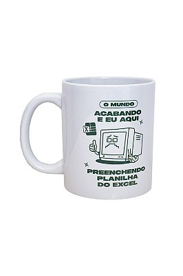 Caneca O Mundo Acabando E Eu Aqui Preenchendo Planilha do Excel