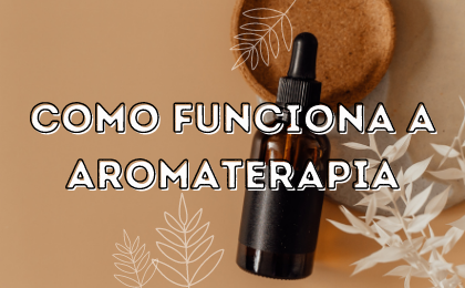 Como funciona a Aromaterapia