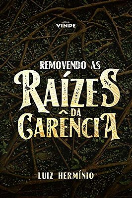 Removendo As Raízes Da Carência - Livro - Pr. Luiz Hermínio