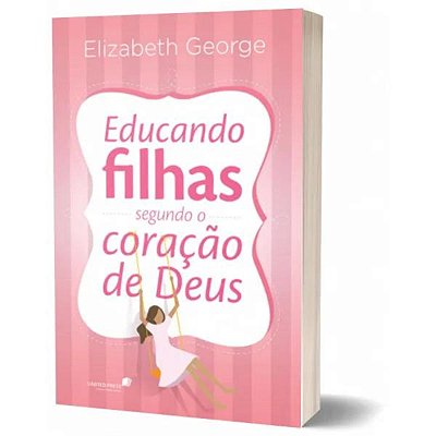 Educando filhas segundo o coração de Deus, de George, Elizabeth. Editora Hagnos Ltda, capa mole em português, 2014
