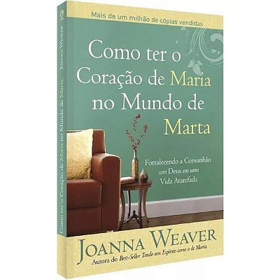 Como ter o coração de Maria no mundo de Marta, de Weaver, Joanna. Editora Casa Publicadora das Assembleias de Deus