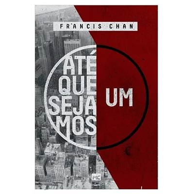 Até que sejamos um, de Chan, Francis. Editorial ASSOCIAÇÃO RELIGIOSA EDITORA MUNDO CRISTÃO,David C Cook