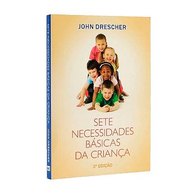 Sete Necessidades Básicas da Criança  John Drescher