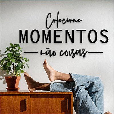 Colecione momentos não coisas