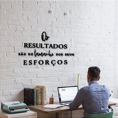 Os resultados são do tamanho dos seus esforços