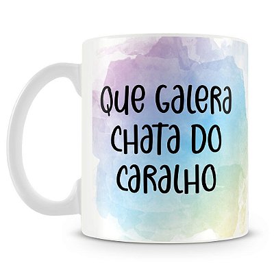 Caneca Personalizada Que Galera Chata