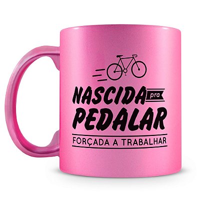 Caneca Personalizada Perolada Rosa - Nascida pra Pedalar Forçada a Trabalhar