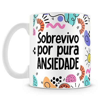 Caneca Sobrevivo Por Pura Ansiedade