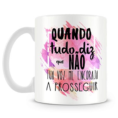 Caneca Quando Tudo Diz que Não