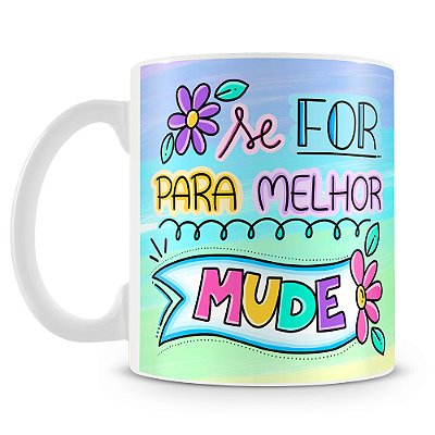 Caneca Se For Para Melhor Mude