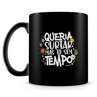 Caneca Queria Surtar Mas To Sem Tempo (100% Preta)